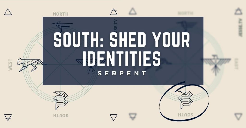 Shed your identities like the serpent - SOUTH on the Shamanic Medicine Wheel